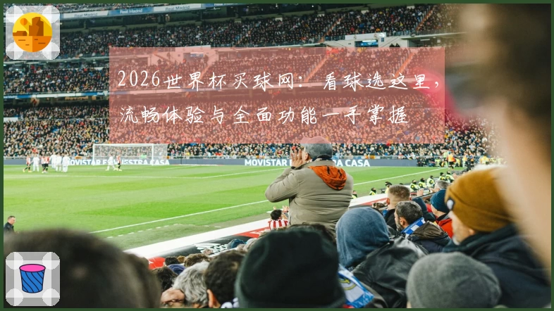2026世界杯买球网：看球选这里，流畅体验与全面功能一手掌握